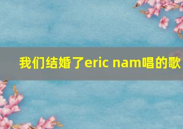 我们结婚了eric nam唱的歌